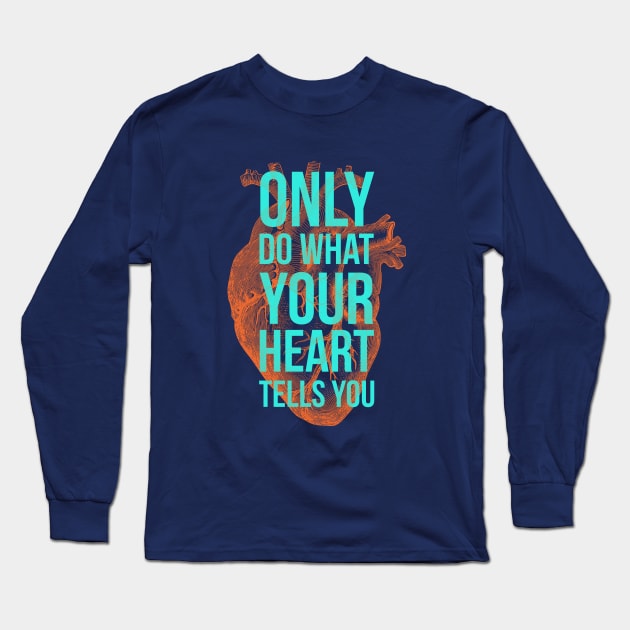 Only Do What Your Heart Tells You Long Sleeve T-Shirt by MikeTandy